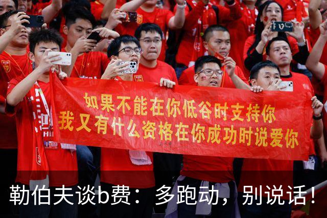 勒伯夫谈b费：多跑动，别说话！在利马事件后有些球员的话太多了