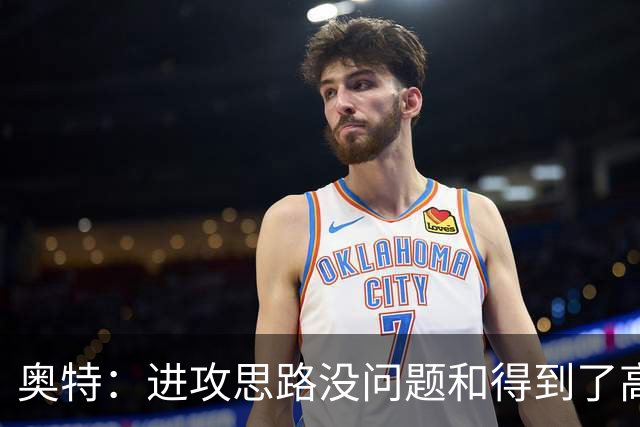 奥特：进攻思路没问题&得到了高质量出手机会 布克被迫持球太多
