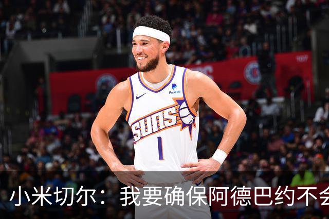 小米切尔：我要确保阿德巴约不会在比赛中迷失 他和字母哥重位了