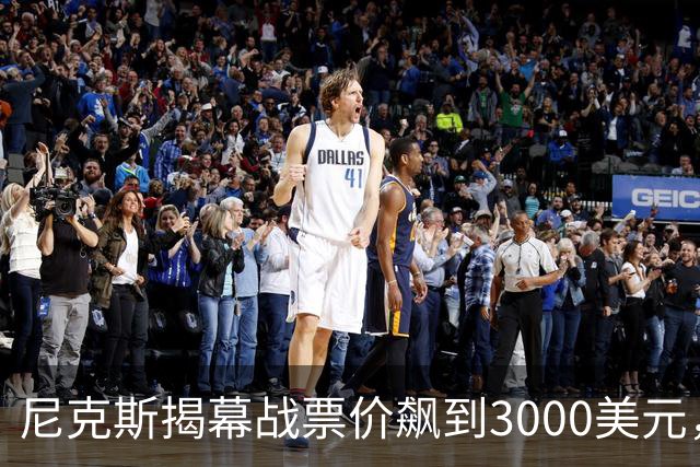 尼克斯揭幕战票价飙到3000美元，詹姆斯首披76人球衣