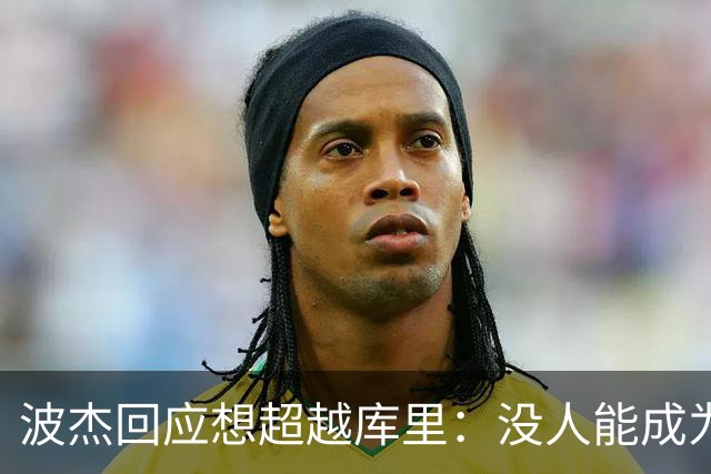 波杰回应想超越库里：没人能成为他 但我都想努力达到他的水平