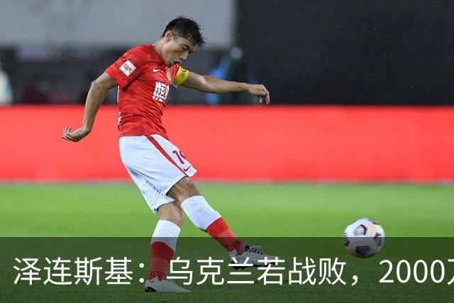 泽连斯基：乌克兰若战败，2000万难民将涌入欧洲，正因如此，基辅才请求欧洲各国加大支持力度