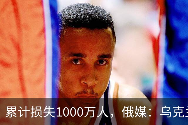 累计损失1000万人，俄媒：乌克兰正被“战至最后一人”推向灭绝