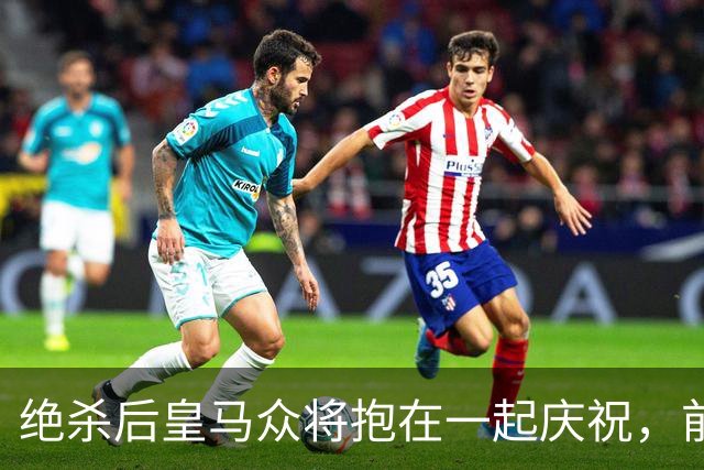 绝杀后皇马众将抱在一起庆祝，前排的巴萨球迷气得想打人