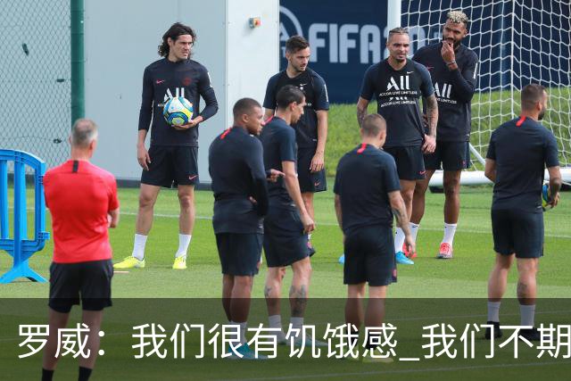 罗威：我们很有饥饿感 我们不期望从任何人那里得到同情