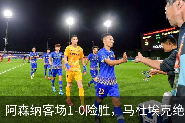 阿森纳客场1-0险胜，马杜埃克绝杀，阿尔特塔战术揭秘