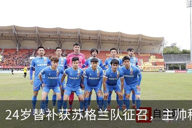 24岁替补获苏格兰队征召，主帅称这证明了球队的进步