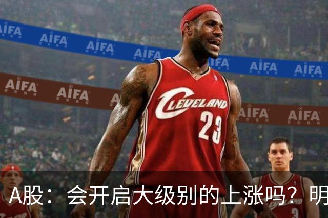 A股：会开启大级别的上涨吗？明后两天，A股或将这样走！